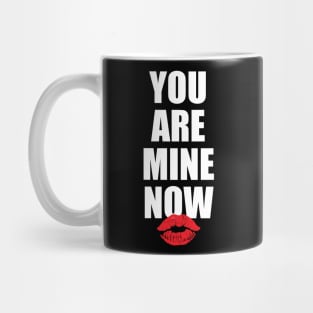 You Are Mine Now Mug